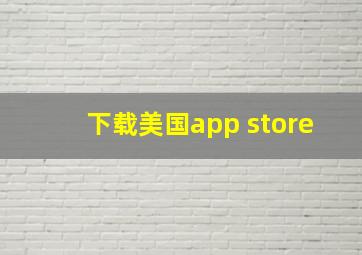 下载美国app store